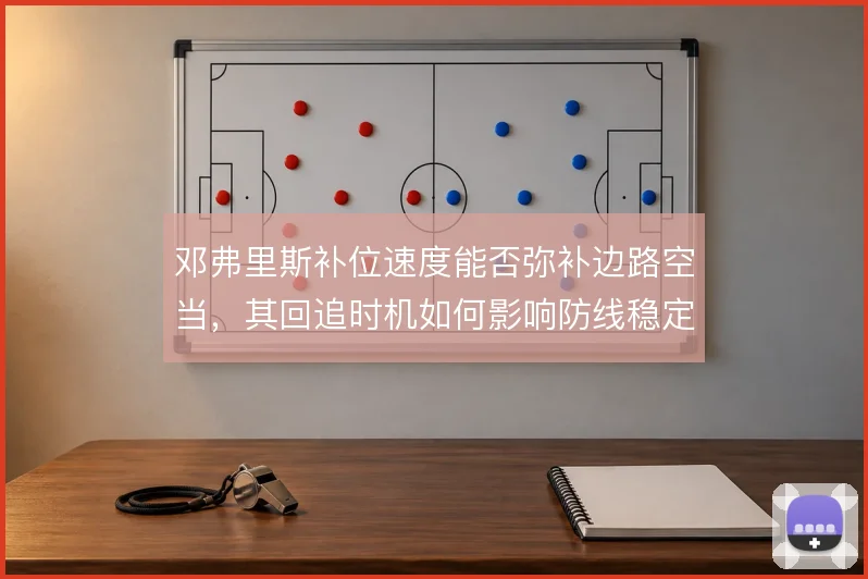 邓弗里斯补位速度能否弥补边路空当，其回追时机如何影响防线稳定