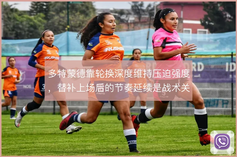多特蒙德靠轮换深度维持压迫强度，替补上场后的节奏延续是战术关键