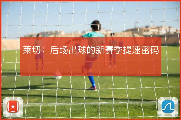 莱切：后场出球的新赛季提速密码
