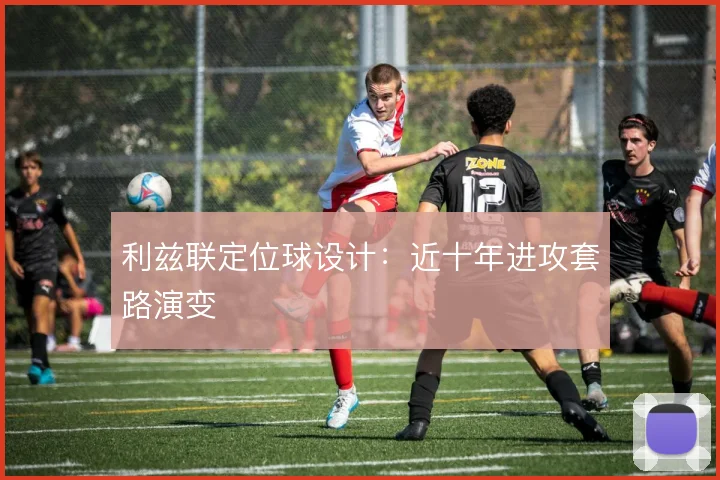 利兹联定位球设计：近十年进攻套路演变