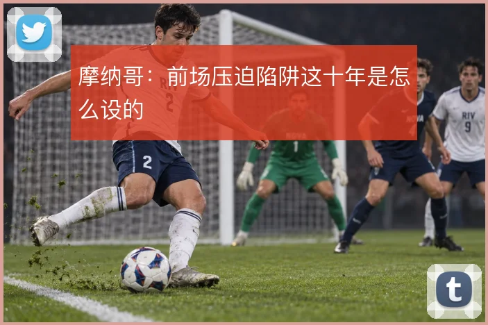 摩纳哥:前场压迫陷阱这十年是怎么设的