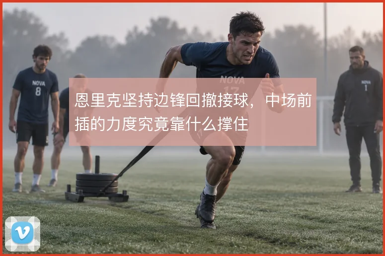 恩里克坚持边锋回撤接球，中场前插的力度究竟靠什么撑住