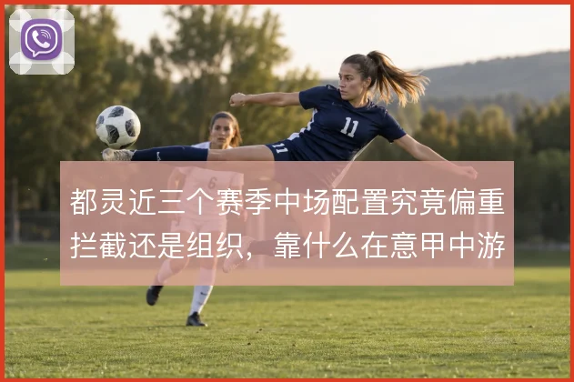 都灵近三个赛季中场配置究竟偏重拦截还是组织，靠什么在意甲中游立足